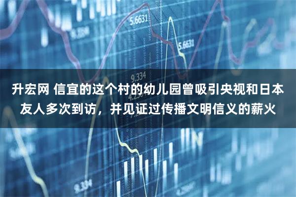 升宏网 信宜的这个村的幼儿园曾吸引央视和日本友人多次到访，并见证过传播文明信义的薪火